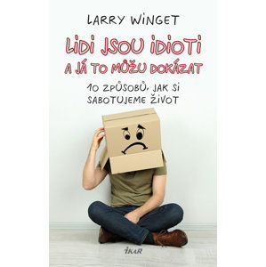 Lidi jsou idioti a já to můžu dokázat: 10 způsobů, jak si sabotujeme život - Winget Larry