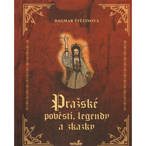 Pražské pověsti, legendy a zkazky - Štětinová Dagmar
