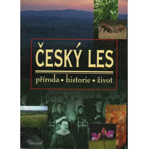 Český les – příroda, historie, život - kolektiv autorů