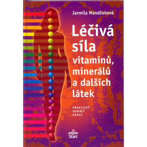 Léčivá síla vitaminů, minerálů a dalších látek - Mandžuková Jarmila