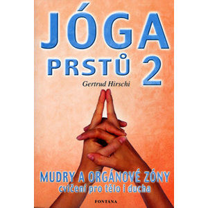 Jóga prstů 2 - Mudry a orgánové zóny, cvičení pro tělo i ducha - Hirschi Gertrud