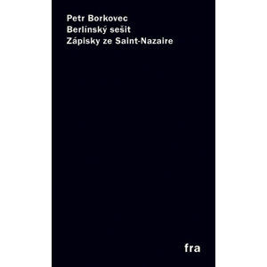 Berlínský sešit / Zápisky ze Saint-Nazaire - Borkovec Petr