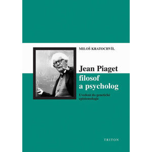 Jean Piaget filosof a psycholog - Kratochvíl Miloš