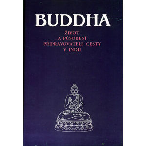 Buddha - Život a působení připravovatele cesty v Indii - kolektiv
