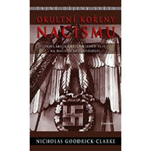 Okultní kořeny nacismu - Tajné árijské kulty a jejich vliv na nacistickou ideologii - Goodrick-Clarke Nicholas