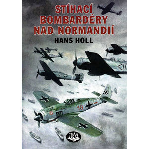 Stíhací bombardéry nad Normandií - Holl Hans