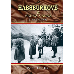 Habsburkové a velká válka 1914-1918 - Prokš Petr