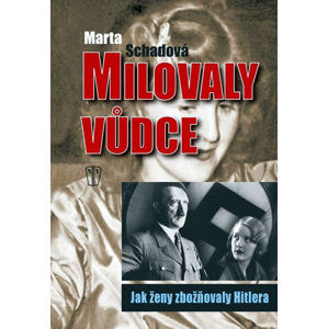 Milovaly vůdce – Jak ženy zbožňovaly Hitlera - Schadová Martha
