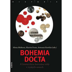 Bohemia docta - K historickým kořenům vědy v českých zemích - Míšková Alena, Franc Martin, Kostlán Antonín,