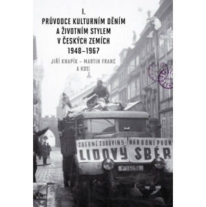 Průvodce kulturním děním a životním stylem v českých zemích 1948–1967 - Knapík Jiří, Franc Martin,