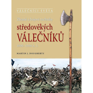 Zbraně a bojové techniky středověkých válečníků 1000-1500 n. l. - Dougherty Martin J.