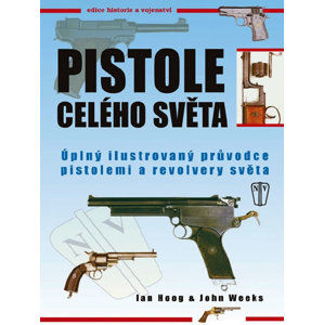 Pistole celého světa - Úplný ilustrovaný průvodce pistolemi a revolvery světa - 2. vydání - Hoog Ian, Weeks John