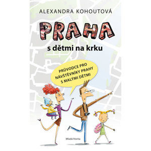 Praha s dětmi na krku - Průvodce pro návštěvníky Prahy s malými dětmi - Kohoutová Alexandra