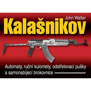 Kalašnikov - Automaty, ruční kulomety, odstřelovací pušky a samonabíjecí brokovnice - 2. vydání - Walter John
