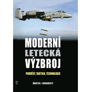Moderní letecká výzbroj - Podvěsy, taktika, technologie - Dougherthy Martin J.