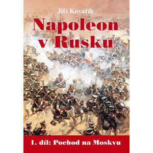 Napoleon v Rusku 1 - Pochod na Moskvu - Kovařík Jiří
