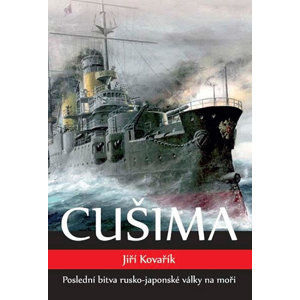 Cušima - Poslední bitva rusko-japonské války na moři - Kovařík Jiří