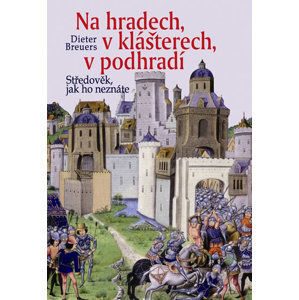 Na hradech, v klášterech, v podhradí - Středověk, jak ho neznáte - 2. vydání - Breuers Dieter
