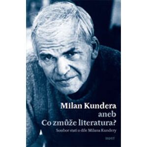 Milan Kundera - Co zmůže literatura - Fořt Bohumil
