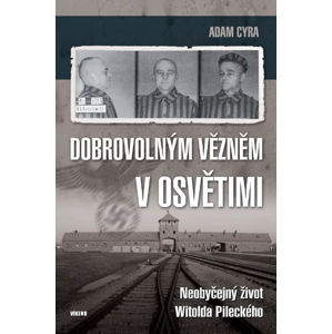 Dobrovolným vězněm v Osvětimi - Neobyčejný život Witolda Pileckého - Cyra Adam