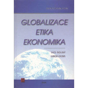 Globalizace, etika, ekonomika - Rolný Ivo, Lacina Lubor,