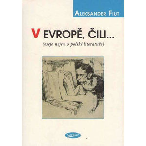 V Evropě, čili... (eseje nejen o polské literatuře) - Fiut Aleksander