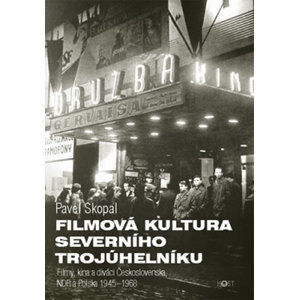 Filmová kultura severního trojúhelníku - Filmy, kina a diváci Československa, NDR a Polska, 1945-196 - Skopal Pavel