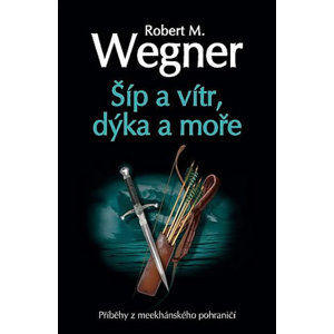 Šíp a vítr, dýka a moře - Wegner Robert M.