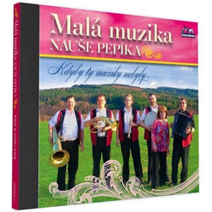Malá muzika Nauše Pepíka - Kdyby ty muziky nebyly - 1 CD - neuveden