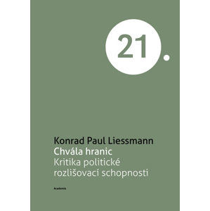 Chvála hranic - Kritika politické rozlišovací schopnosti - Liessmann Konrad Paul