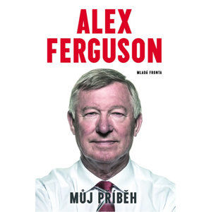 Alex Ferguson - Můj příběh - Ferguson Alex
