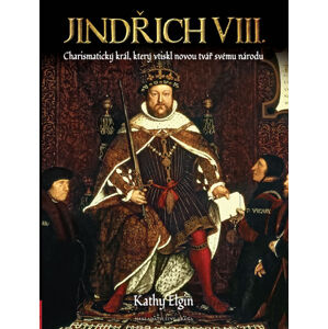 Jindřich VIII. - Charismatický král, který vytvořil novou Anglii - Elgin Kathy