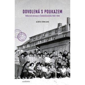 Dovolená s poukazem - Odborové rekreace v Československu 1948–1968 - Čornejová Alžběta