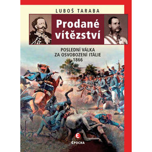 Prodané vítězství - Poslední válka za osvobození Itálie 1866 - Taraba Luboš