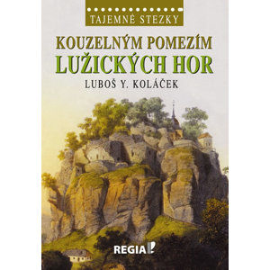 Tajemné stezky - Kouzelným pomezím Lužických hor - Koláček Luboš Y.