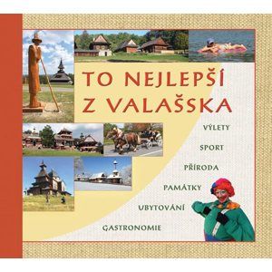 To nejlepší z Valašska - Výlety, sport, příroda, památky, ubytování, gastronomie - Stoklasa Radovan