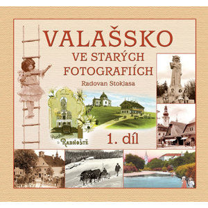 Valašsko ve starých fotografiích 1. díl - Stoklasa Radovan